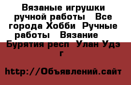 Вязаные игрушки ручной работы - Все города Хобби. Ручные работы » Вязание   . Бурятия респ.,Улан-Удэ г.